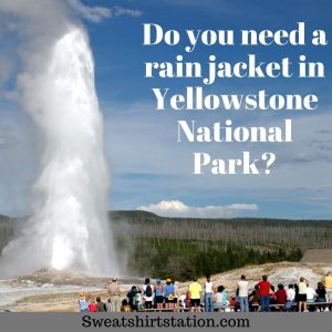 DO you need a rain jacket in Yellowstone National Park?